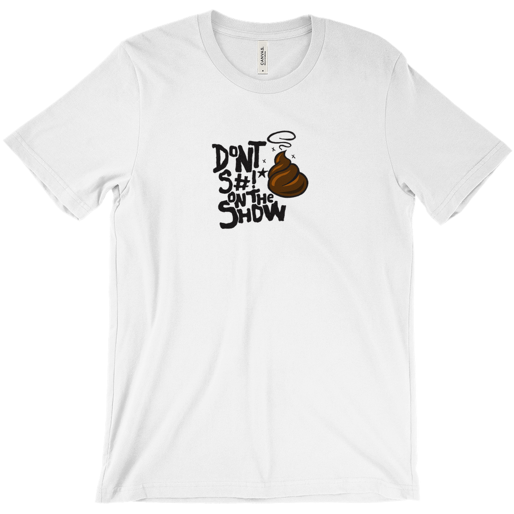 Don't S#!T On The Show | T-Shirt