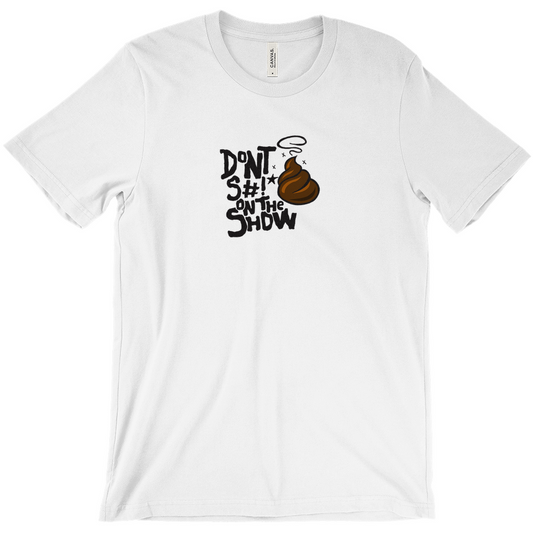 Don't S#!T On The Show | T-Shirt